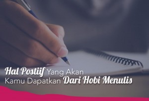 Hal Postiif Yang Akan Kamu Dapatkan Dari Hobi Menulis | TopKarir.com