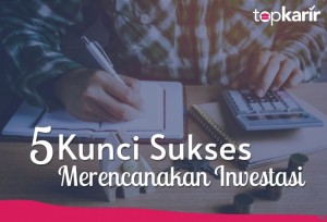 5 Kunci Sukses Merencanakan Investasi | TopKarir.com