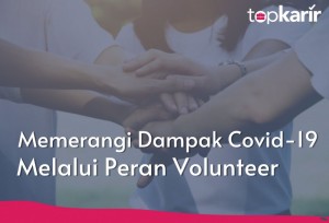 Memerangi Dampak Covid-19 Melalui Peran Volunteer | TopKarir.com
