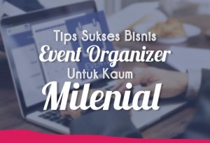 Tips Sukses Bisnis Event Organizer Untuk Kaum Millenial | TopKarir.com