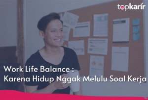Work Life Balance : Karena Hidup Nggak Melulu Soal Kerja | TopKarir.com